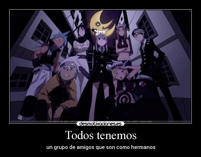 Todos tenemos - un grupo de amigos que son como hermanos