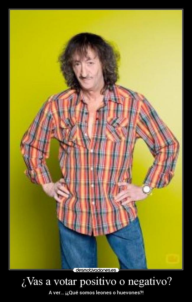 ¿Vas a votar positivo o negativo? - A ver... ¡¿Qué somos leones o huevones?!