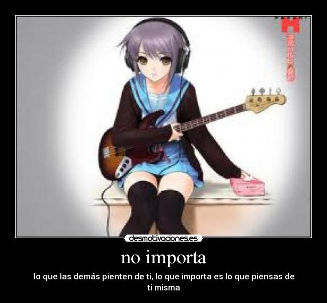 no importa - lo que las demás pienten de ti, lo que importa es lo que piensas de ti misma