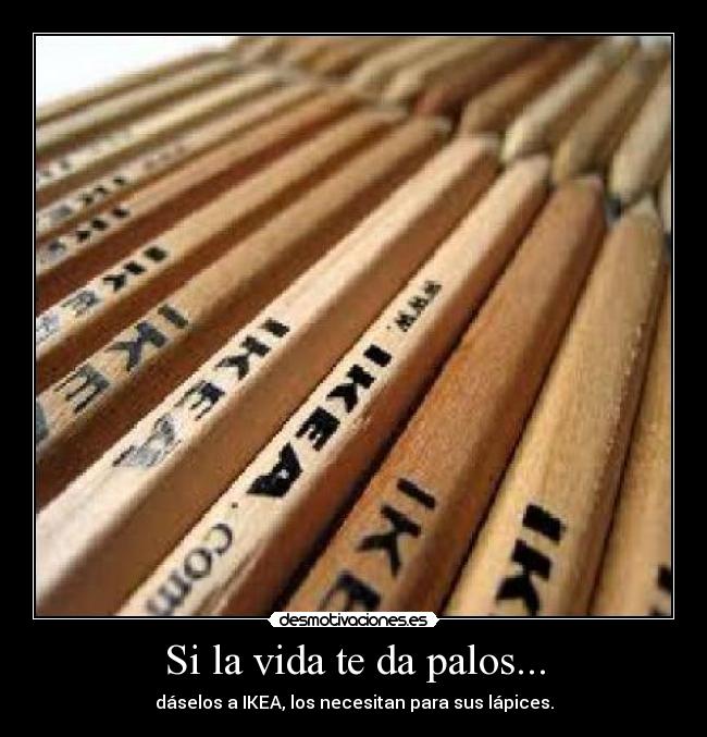 Si la vida te da palos... - dáselos a IKEA, los necesitan para sus lápices.
