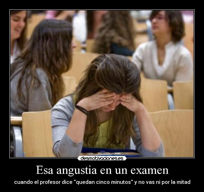 Esa angustia en un examen - cuando el profesor dice quedan cinco minutos y no vas ni por la mitad