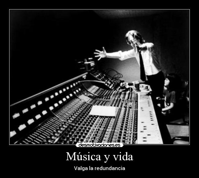 Música y vida - Valga la redundancia
