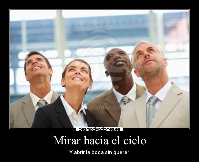 Mirar hacia el cielo - Y abrir la boca sin querer