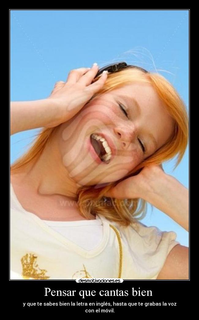 Pensar que cantas bien -