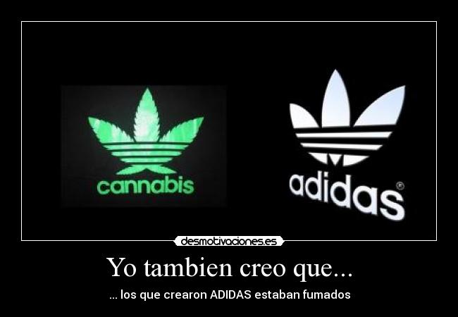 Yo tambien creo que... - ... los que crearon ADIDAS estaban fumados