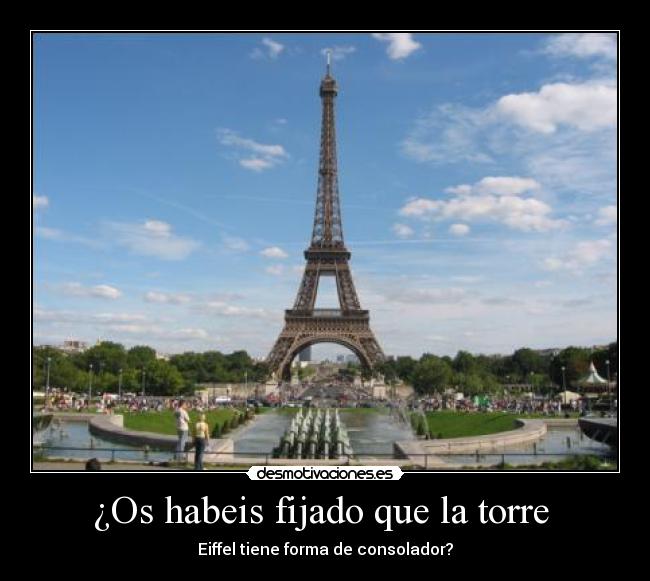 ¿Os habeis fijado que la torre  - Eiffel tiene forma de consolador?