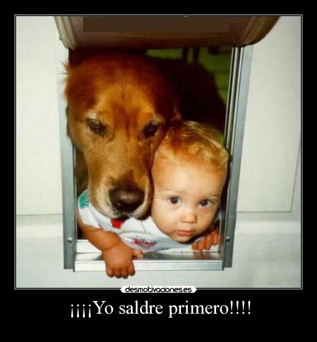 ¡¡¡¡Yo saldre primero!!!! -