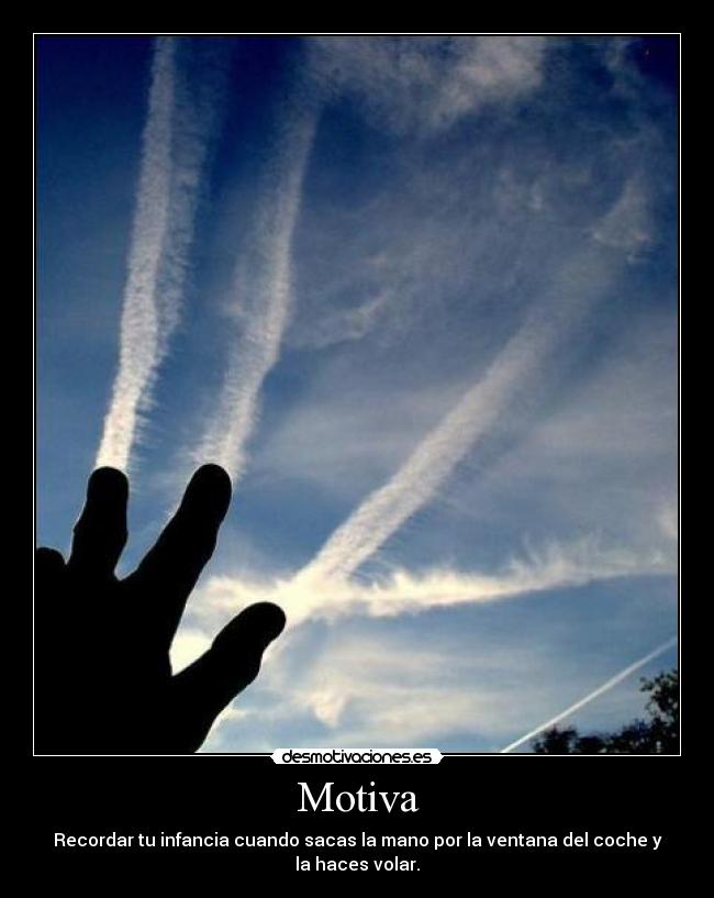 Motiva - Recordar tu infancia cuando sacas la mano por la ventana del coche y la haces volar.