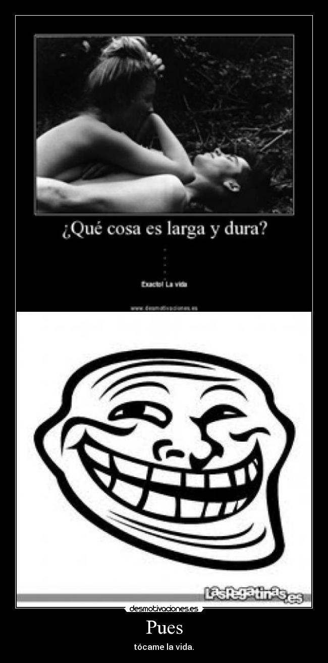 Pues - tócame la vida.