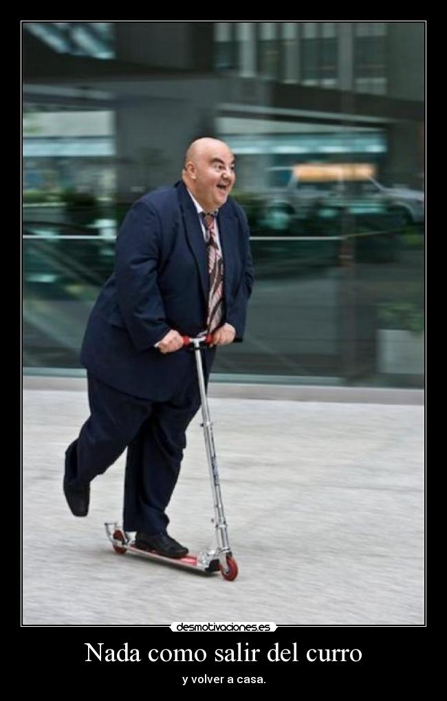 Nada como salir del curro - y volver a casa.