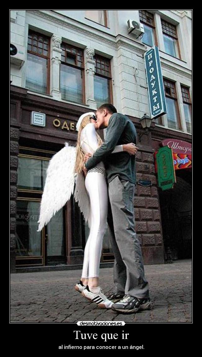 Tuve que ir - al infierno para conocer a un ángel.