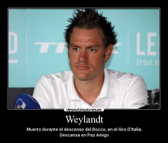 Weylandt - Muerto durante el descenso del Bocco, en el Giro DItalia.
Descansa en Paz Amigo