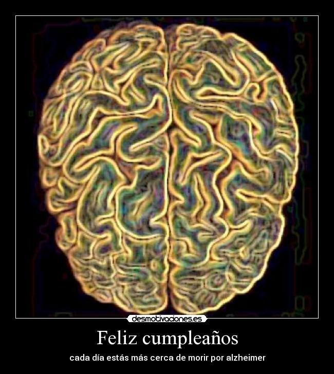 Feliz cumpleaños - cada día estás más cerca de morir por alzheimer