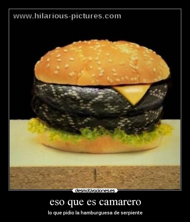 eso que es camarero - lo que pidio la hamburguesa de serpiente