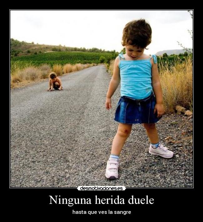 Ninguna herida duele - hasta que ves la sangre