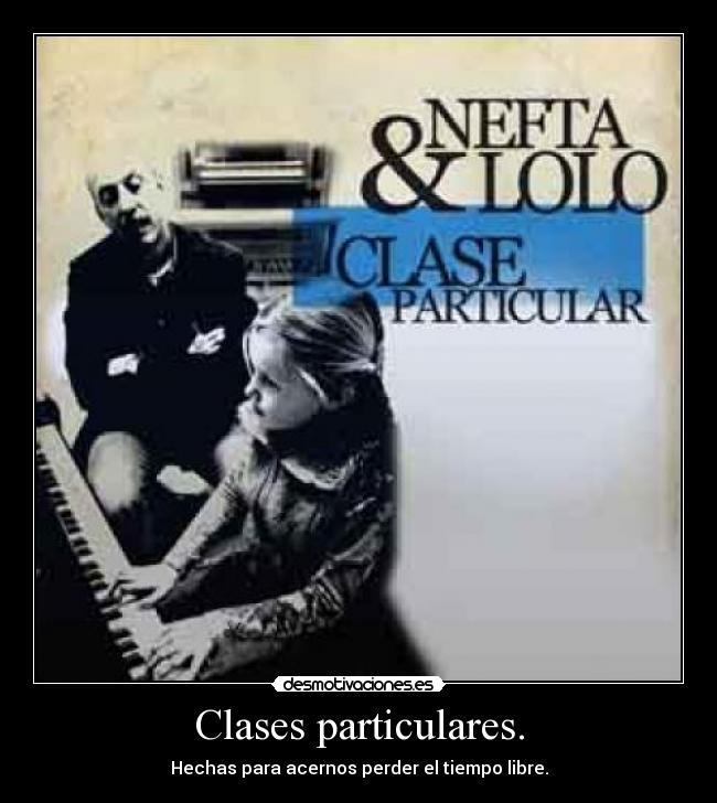 Clases particulares. - Hechas para acernos perder el tiempo libre.
