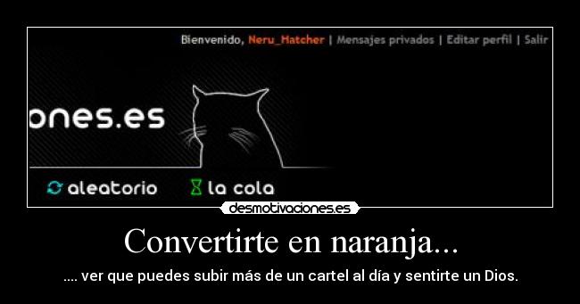 Convertirte en naranja... - .... ver que puedes subir más de un cartel al día y sentirte un Dios.