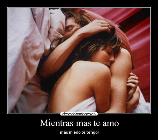 Mientras mas te amo - mas miedo te tengo!