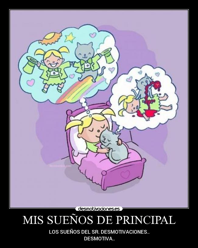 MIS SUEÑOS DE PRINCIPAL - LOS SUEÑOS DEL SR. DESMOTIVACIONES..
DESMOTIVA..