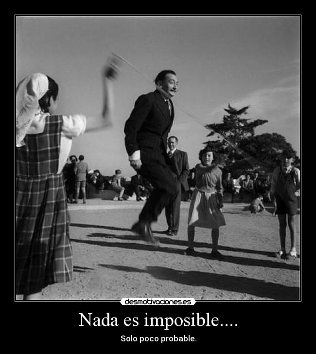 Nada es imposible.... - Solo poco probable.