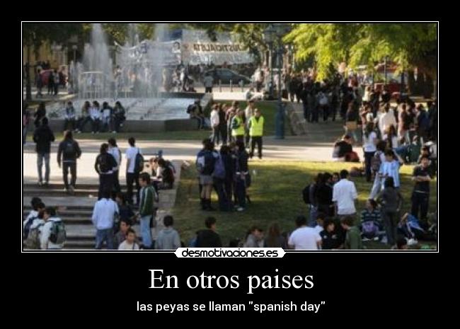 En otros paises - las peyas se llaman spanish day