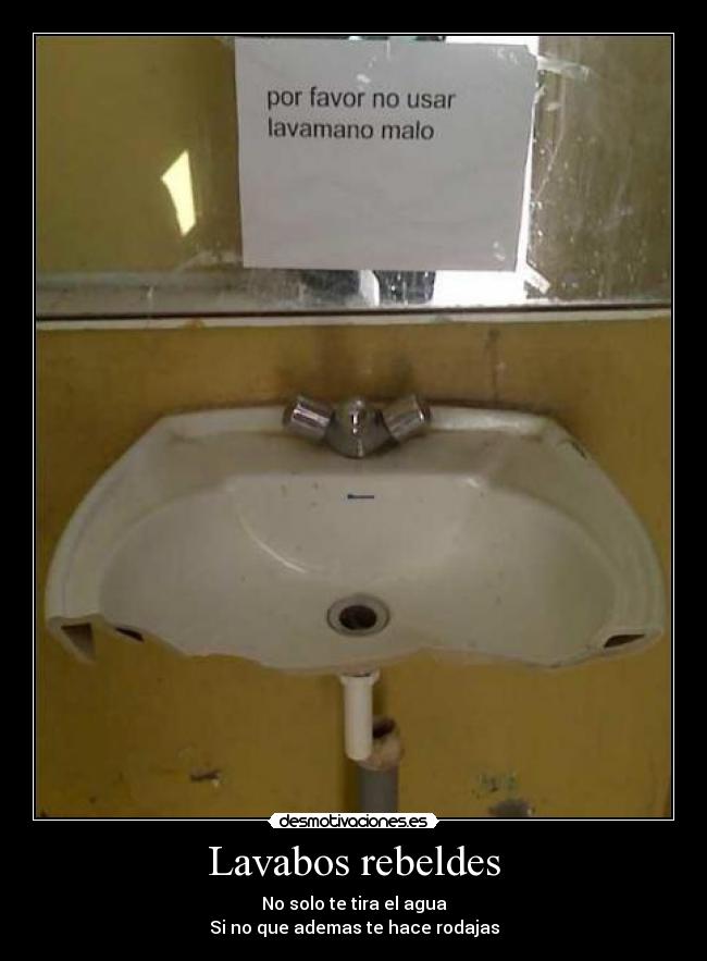 Lavabos rebeldes - No solo te tira el agua
Si no que ademas te hace rodajas