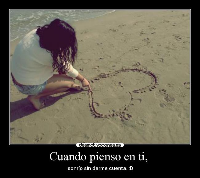 Cuando pienso en ti, - sonrío sin darme cuenta. :D