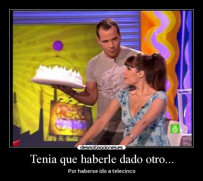 Tenia que haberle dado otro... - 