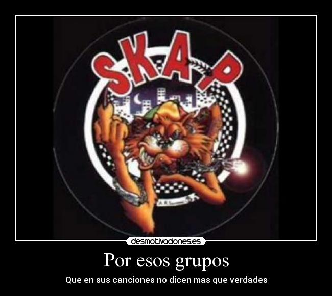 Por esos grupos - Que en sus canciones no dicen mas que verdades