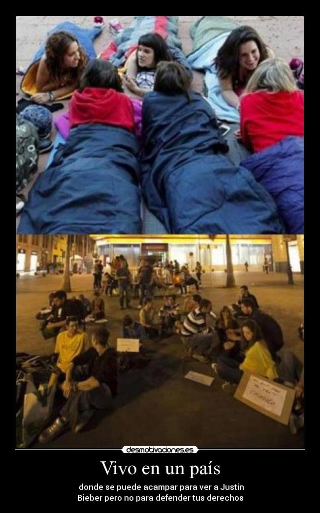 Vivo en un país - donde se puede acampar para ver a Justin
Bieber pero no para defender tus derechos