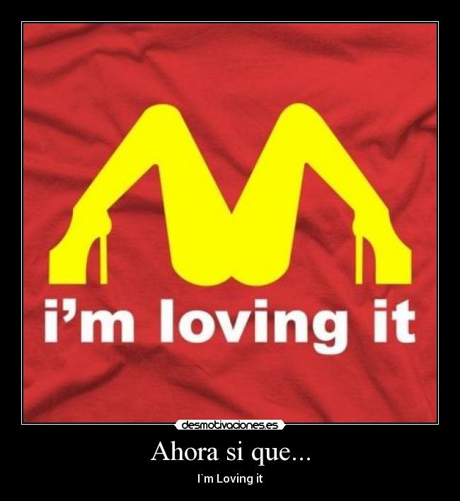 Ahora si que... - I`m Loving it