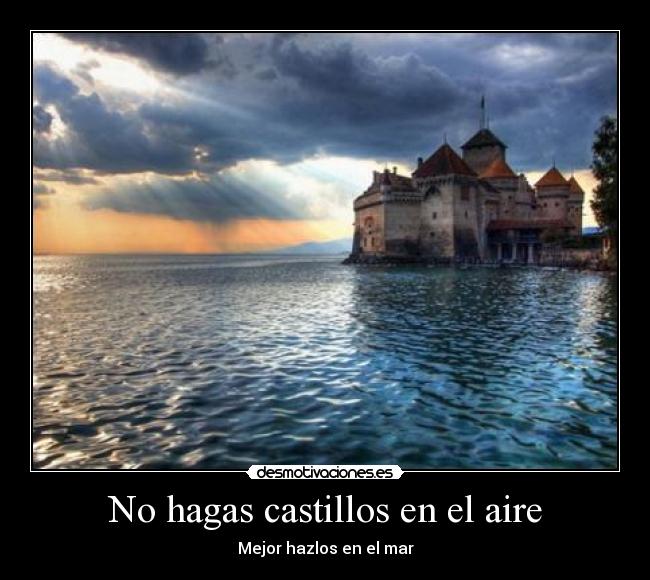 No hagas castillos en el aire - Mejor hazlos en el mar