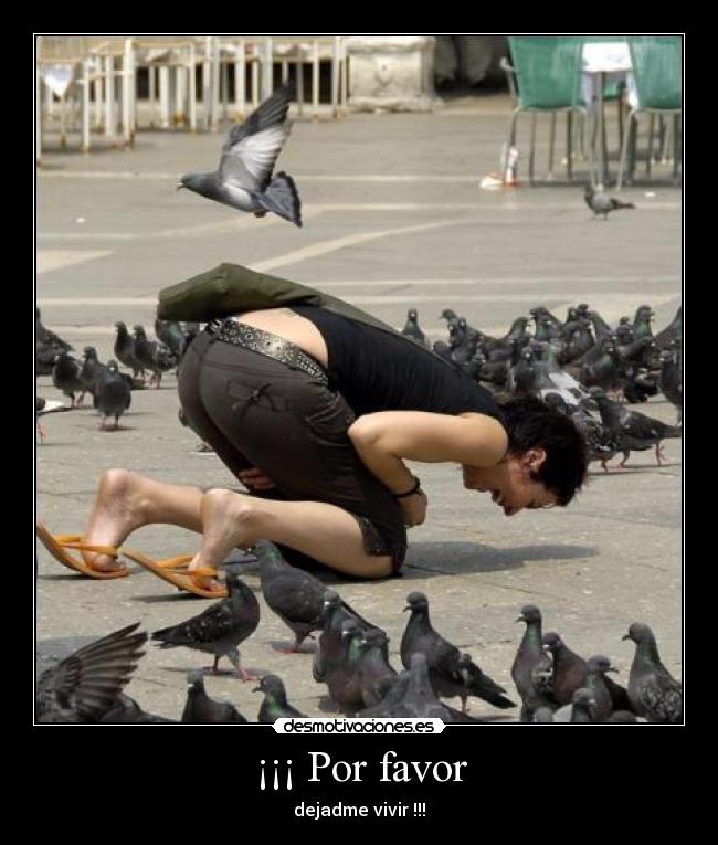 ¡¡¡ Por favor - dejadme vivir !!!