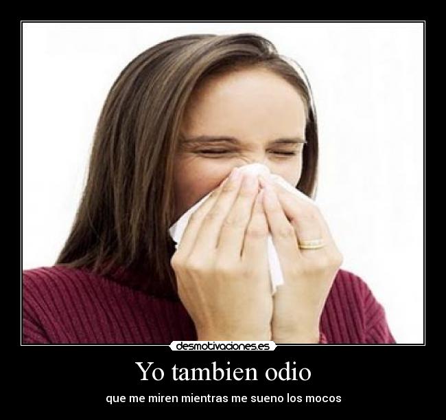 Yo tambien odio - que me miren mientras me sueno los mocos