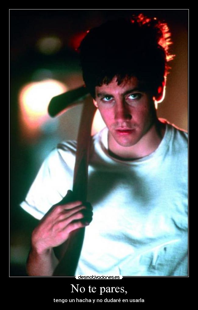 No te pares, - tengo un hacha y no dudaré en usarla