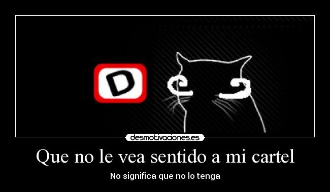 Que no le vea sentido a mi cartel - No significa que no lo tenga
