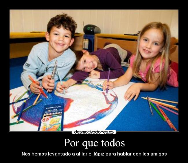 Por que todos - Nos hemos levantado a afilar el lápiz para hablar con los amigos