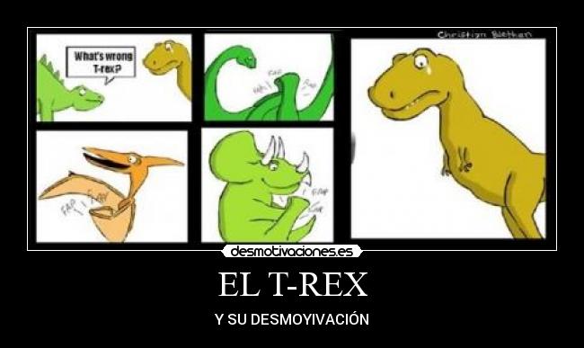 EL T-REX - Y SU DESMOYIVACIÓN