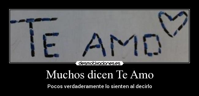 Muchos dicen Te Amo - Pocos verdaderamente lo sienten al decirlo