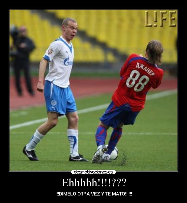 Ehhhhh!!!!??? - !!!DIMELO OTRA VEZ Y TE MATO!!!!!!