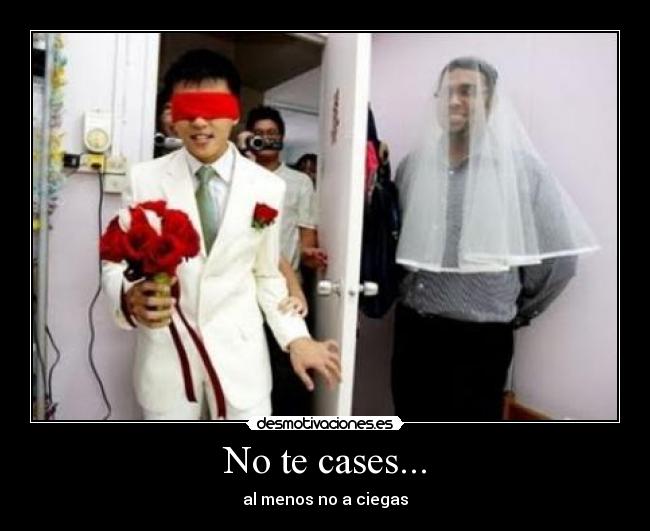 No te cases... -