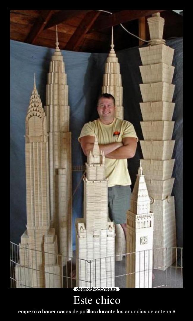 Este chico - empezó a hacer casas de palillos durante los anuncios de antena 3