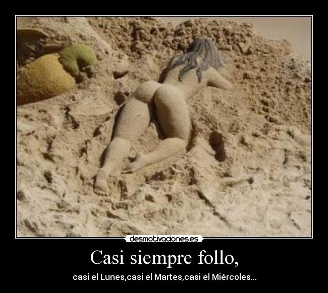 Casi siempre follo, -