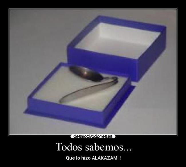 Todos sabemos... - Que lo hizo ALAKAZAM !!