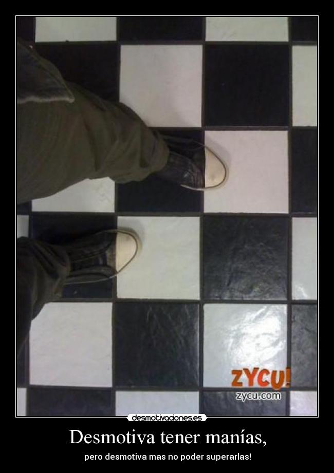 Desmotiva tener manías, -
