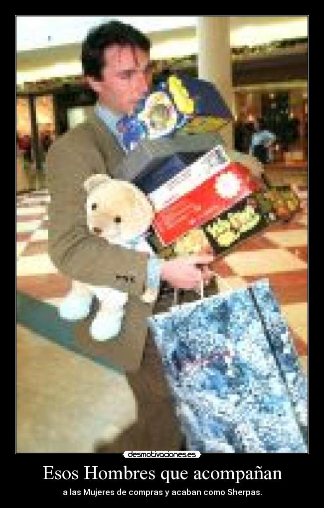 Esos Hombres que acompañan - a las Mujeres de compras y acaban como Sherpas.