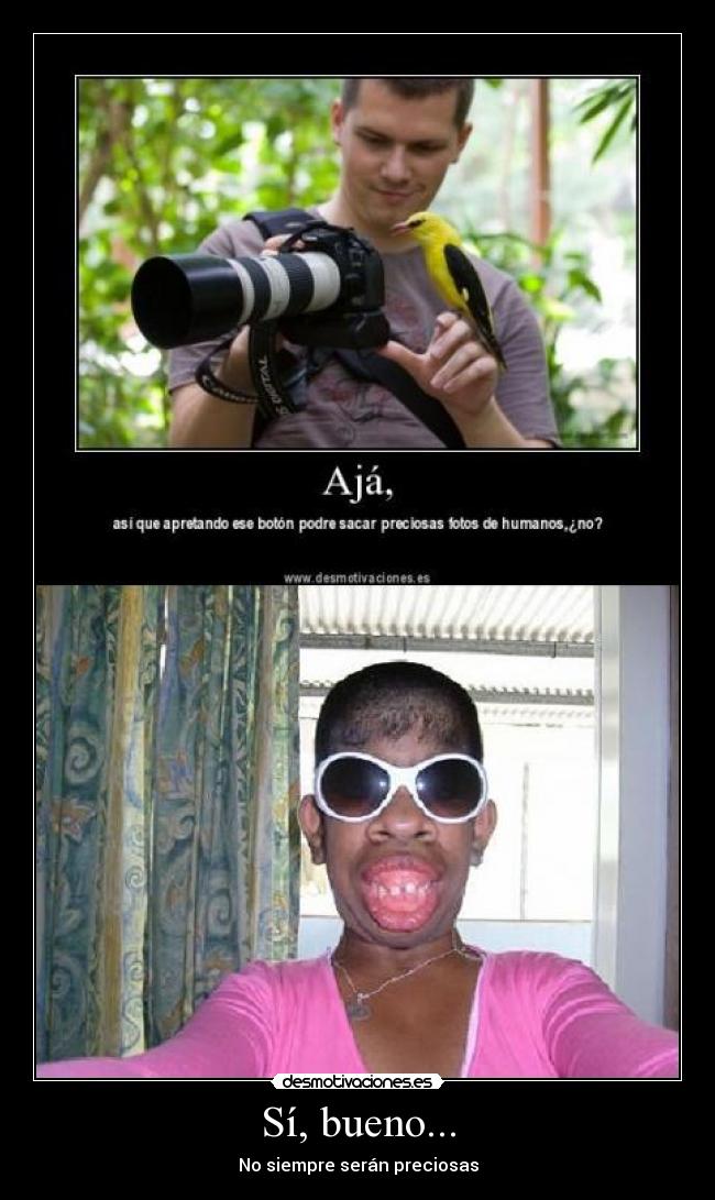 Sí, bueno... - No siempre serán preciosas