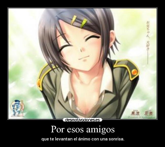 Por esos amigos - que te levantan el ánimo con una sonrisa.