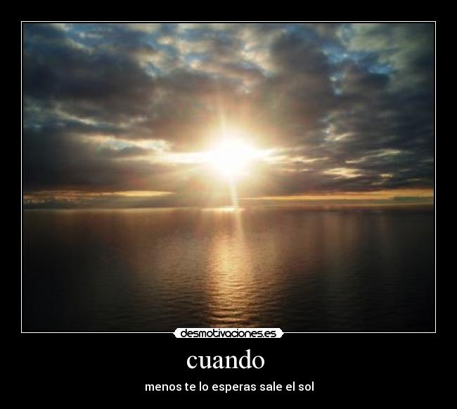 cuando  - menos te lo esperas sale el sol