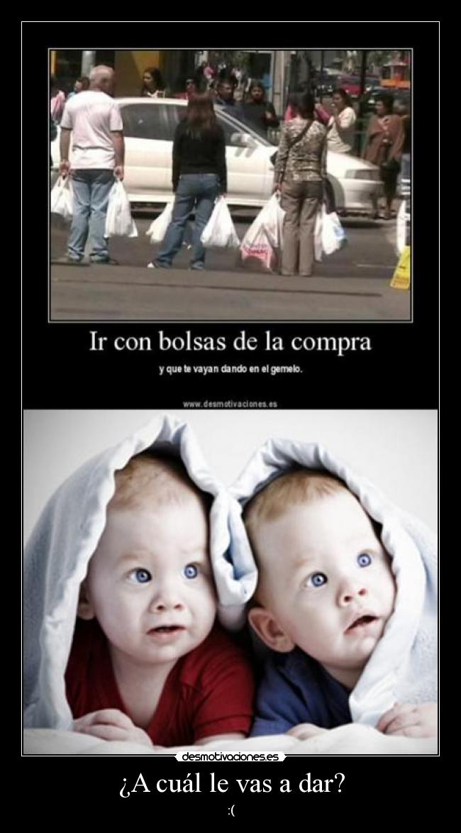 ¿A cuál le vas a dar? - :(
